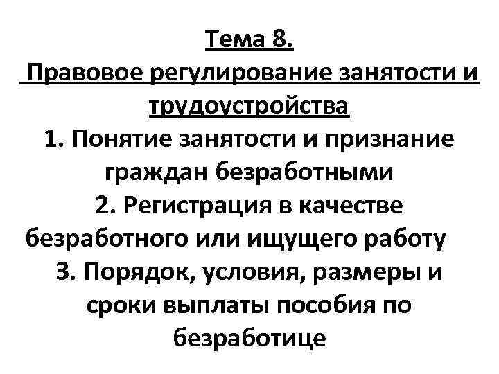 Тема 8. Правовое регулирование занятости и трудоустройства 1. Понятие занятости и признание граждан безработными