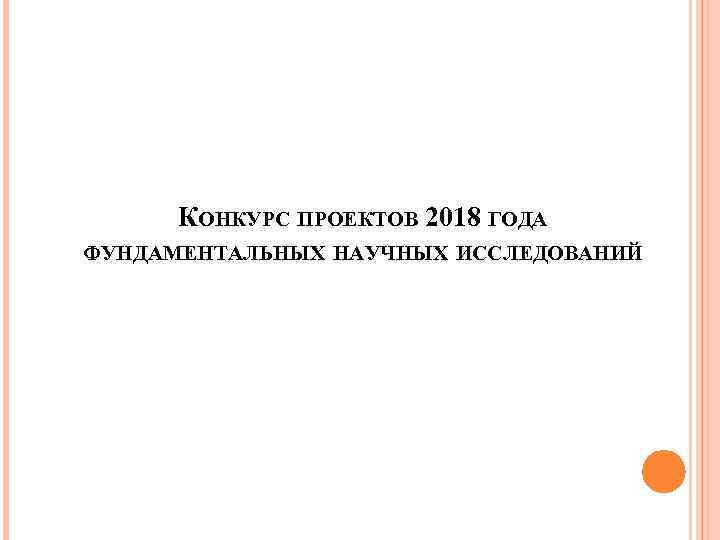 КОНКУРС ПРОЕКТОВ 2018 ГОДА ФУНДАМЕНТАЛЬНЫХ НАУЧНЫХ ИССЛЕДОВАНИЙ 