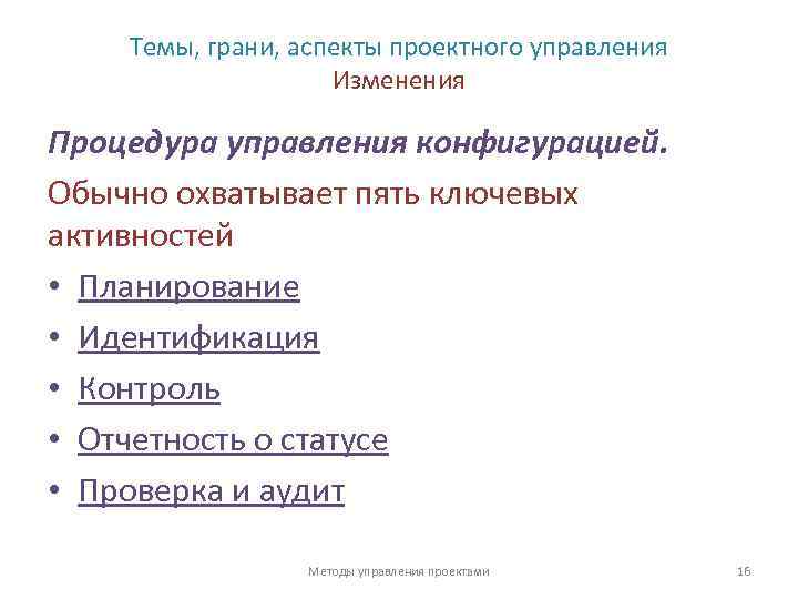 Темы, грани, аспекты проектного управления Изменения Процедура управления конфигурацией. Обычно охватывает пять ключевых активностей