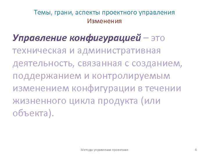 Темы, грани, аспекты проектного управления Изменения Управление конфигурацией – это техническая и административная деятельность,