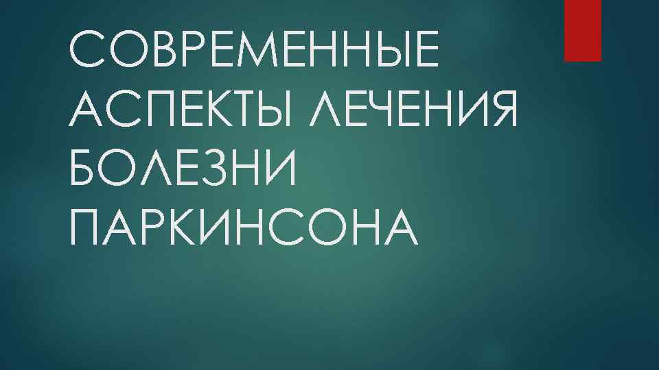 СОВРЕМЕННЫЕ АСПЕКТЫ ЛЕЧЕНИЯ БОЛЕЗНИ ПАРКИНСОНА 