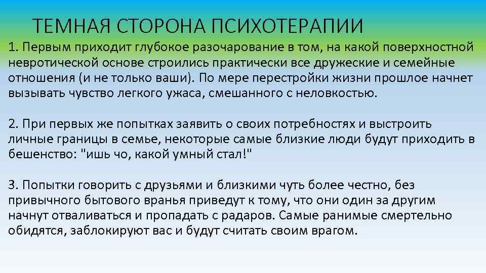 ТЕМНАЯ СТОРОНА ПСИХОТЕРАПИИ 1. Первым приходит глубокое разочарование в том, на какой поверхностной невротической
