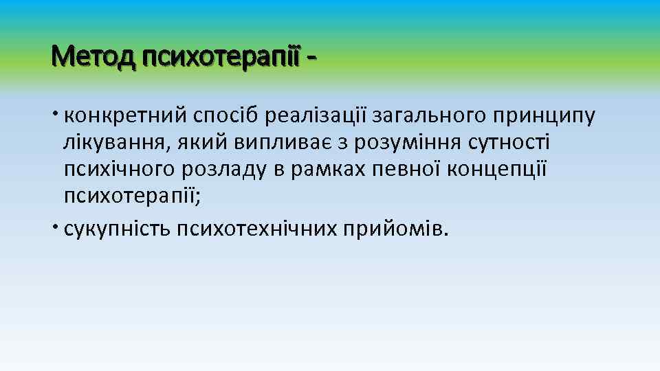 Метод психотерапії конкретний спосіб реалізації загального принципу лікування, який випливає з розуміння сутності психічного