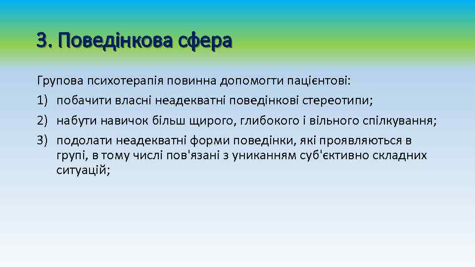 3. Поведінкова сфера Групова психотерапія повинна допомогти пацієнтові: 1) побачити власні неадекватні поведінкові стереотипи;