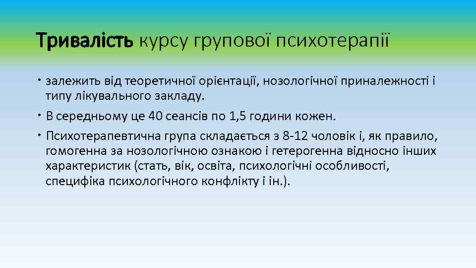 Тривалість курсу групової психотерапії залежить від теоретичної орієнтації, нозологічної приналежності і типу лікувального закладу.