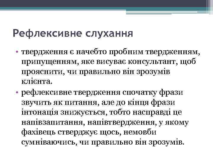 Рефлексивне слухання • твердження є начебто пробним твердженням, припущенням, яке висуває консультант, щоб прояснити,