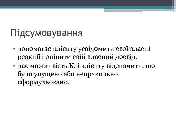 Підсумовування • допомагає клієнту усвідомити свої власні реакції і оцінити свій власний досвід. •