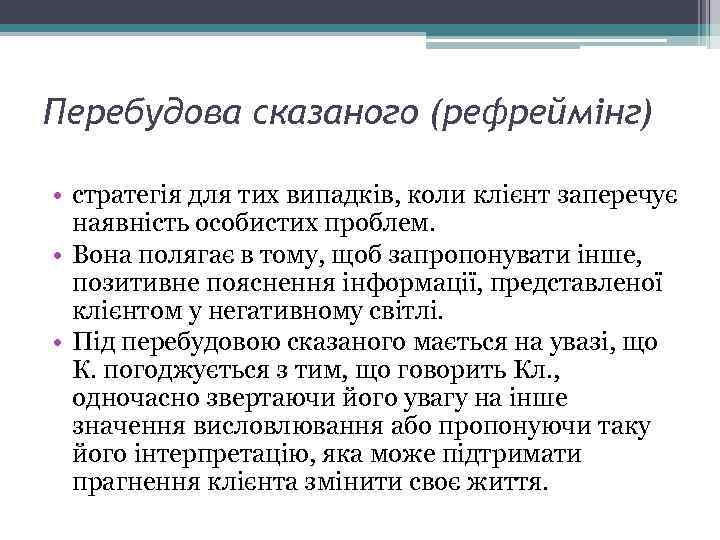 Перебудова сказаного (рефреймінг) • стратегія для тих випадків, коли клієнт заперечує наявність особистих проблем.