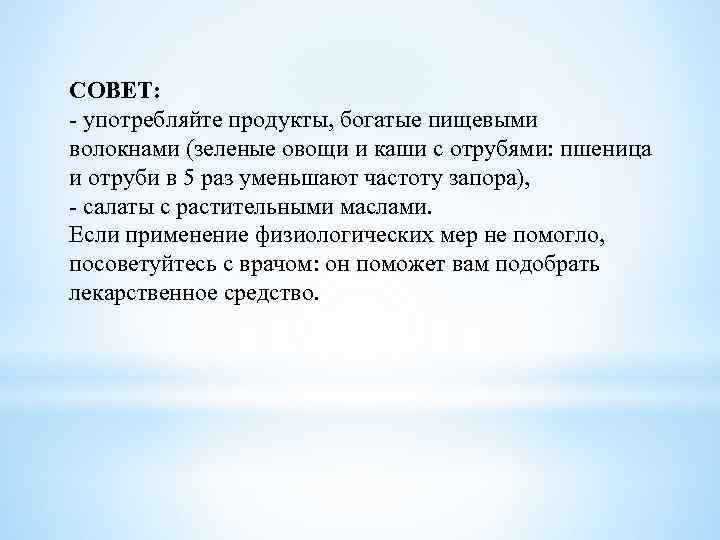 СОВЕТ: - употребляйте продукты, богатые пищевыми волокнами (зеленые овощи и каши с отрубями: пшеница