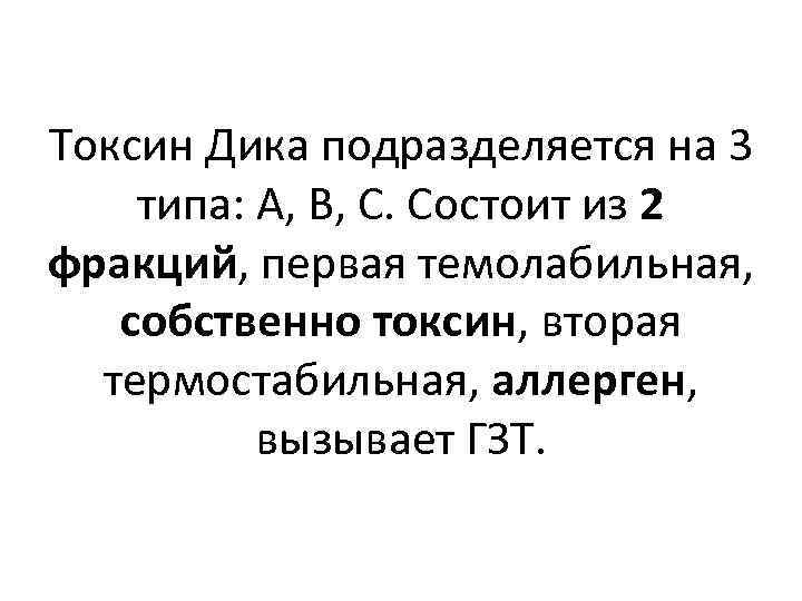 Токсин Дика подразделяется на 3 типа: А, В, С. Состоит из 2 фракций, первая