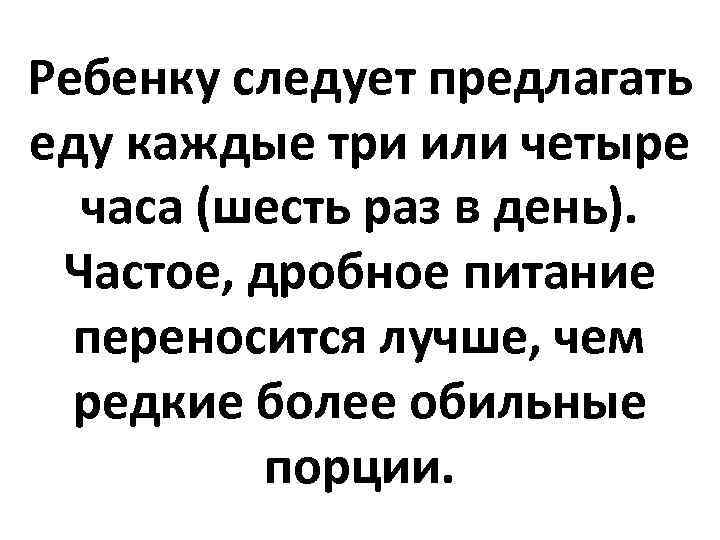 Ребенку следует предлагать еду каждые три или четыре часа (шесть раз в день). Частое,