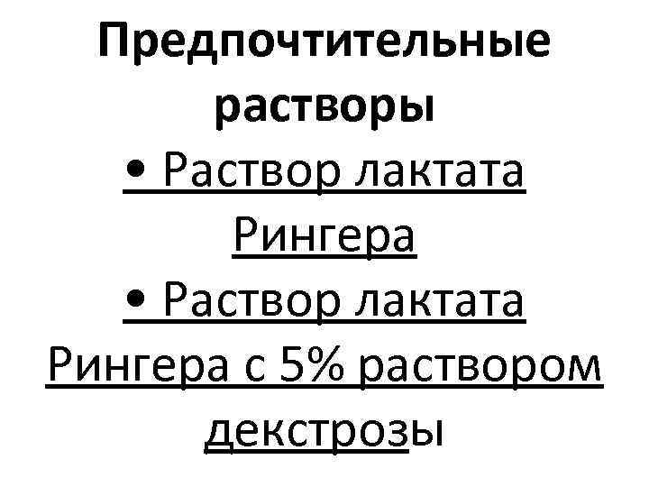 Предпочтительные растворы • Раствор лактата Рингера с 5% раствором декстрозы 