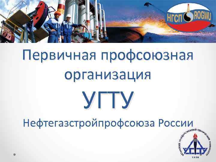 Первичная профсоюзная организация УГТУ Нефтегазстройпрофсоюза России 