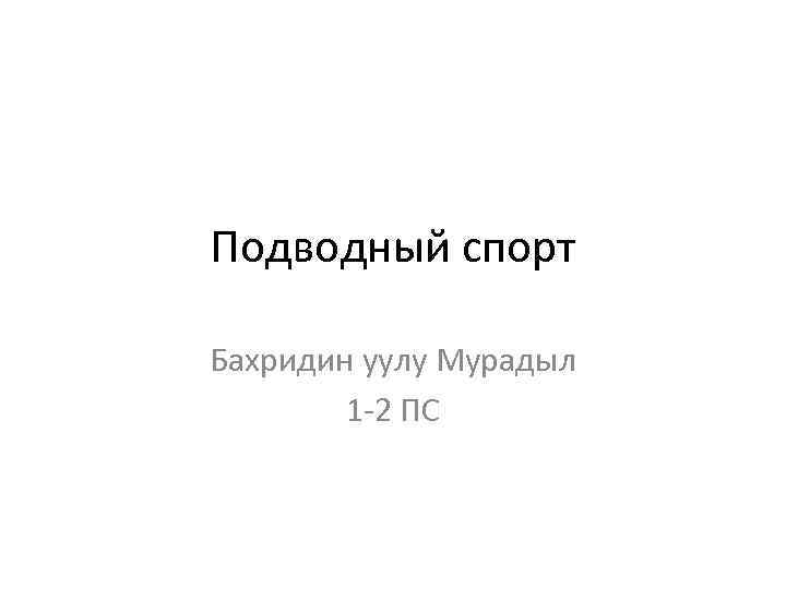 Подводный спорт Бахридин уулу Мурадыл 1 -2 ПС 