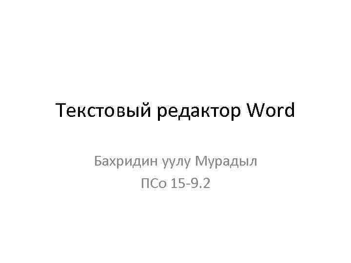 Текстовый редактор Word Бахридин уулу Мурадыл ПСо 15 -9. 2 