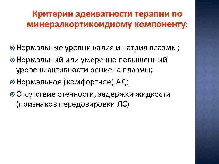 Критерии адекватности терапии по минералкортикоидному компоненту: Нормальные уровни калия и натрия плазмы; Нормальный или