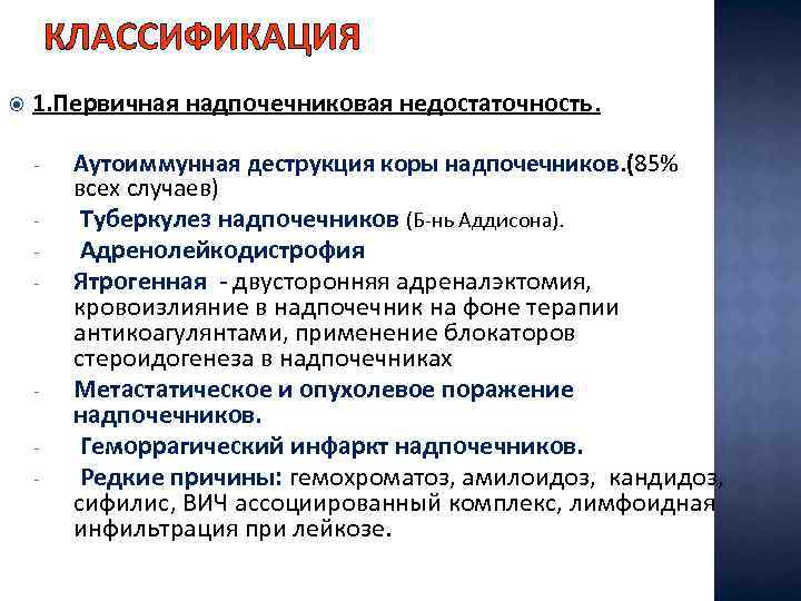 КЛАССИФИКАЦИЯ 1. Первичная надпочечниковая недостаточность. - - - Аутоиммунная деструкция коры надпочечников. (85% всех