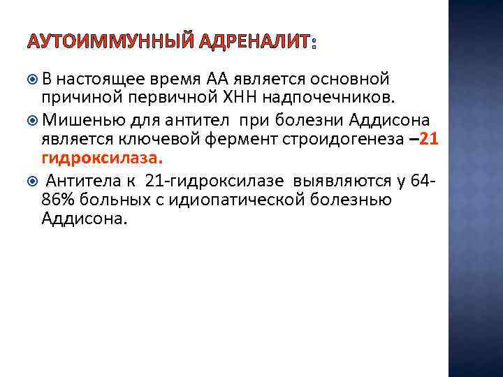 АУТОИММУННЫЙ АДРЕНАЛИТ В настоящее время АА является основной причиной первичной ХНН надпочечников. Мишенью для
