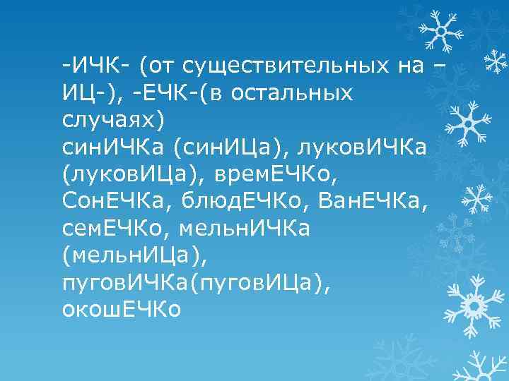 -ИЧК- (от существительных на – ИЦ-), -ЕЧК-(в остальных случаях) син. ИЧКа (син. ИЦа), луков.