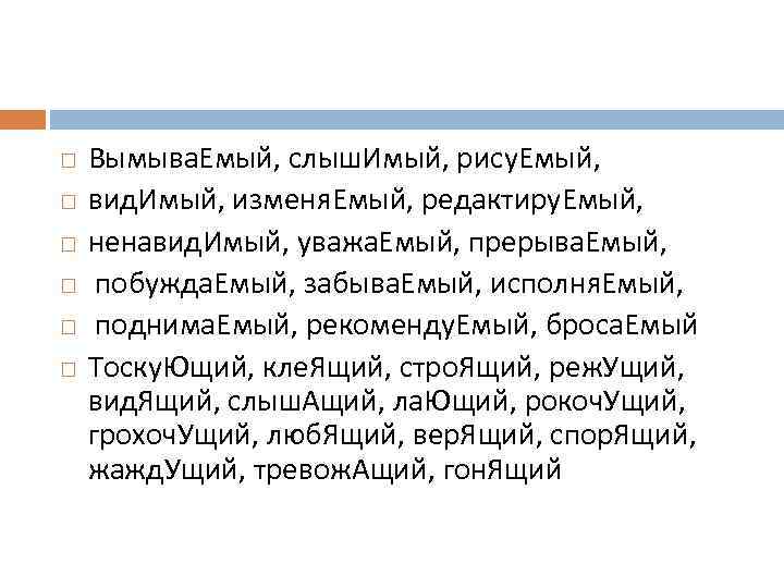 Вымыва. Емый, слыш. Имый, рису. Емый, вид. Имый, изменя. Емый, редактиру. Емый, ненавид.