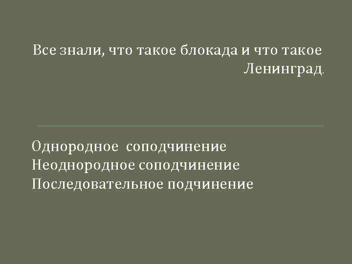 Все знали, что такое блокада и что такое Ленинград. Однородное соподчинение Неоднородное соподчинение Последовательное