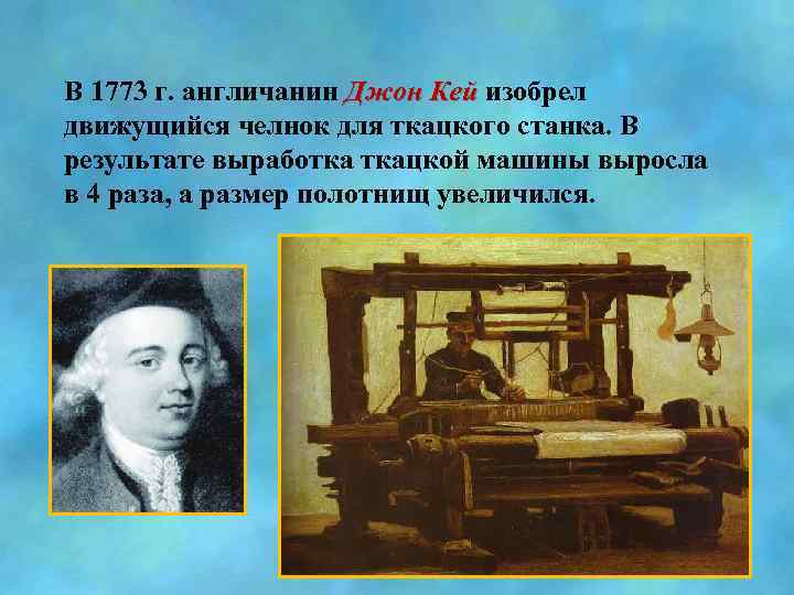 В 1773 г. англичанин Джон Кей изобрел движущийся челнок для ткацкого станка. В результате