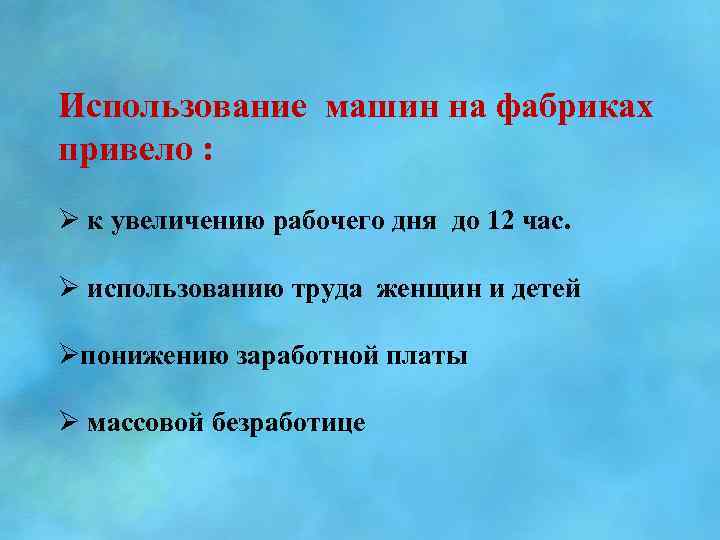 Использование машин на фабриках привело : Ø к увеличению рабочего дня до 12 час.