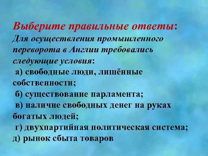 Выберите правильные ответы: Для осуществления промышленного переворота в Англии требовались следующие условия: а) свободные