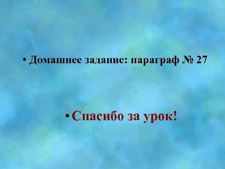  • Домашнее задание: параграф № 27 • Спасибо за урок! 