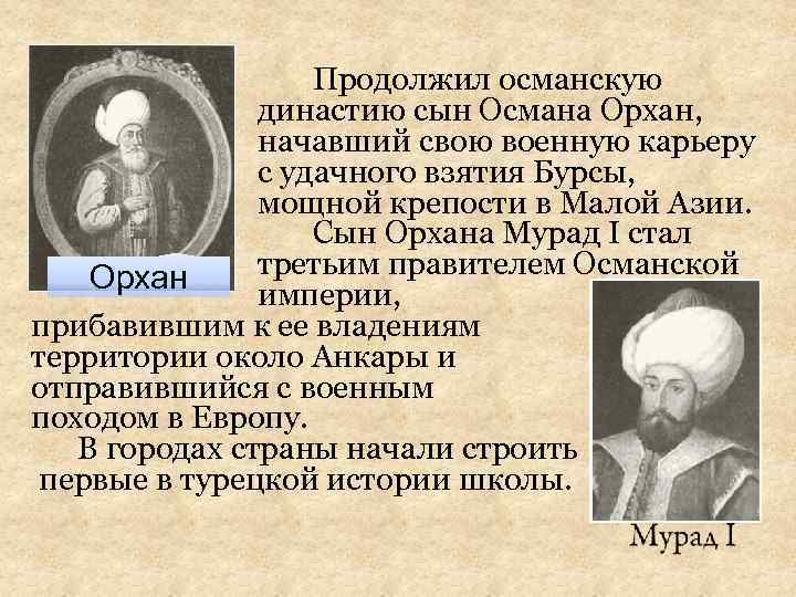 Продолжил османскую династию сын Османа Орхан, начавший свою военную карьеру с удачного взятия Бурсы,
