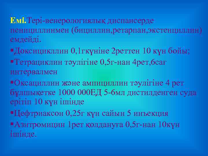 Емі. Тері-венерологиялық диспансерде пенициллинмен (бициллин, ретарпан, экстенциллин) емдейді. §Доксицикллин 0, 1 гкүніне 2 реттен