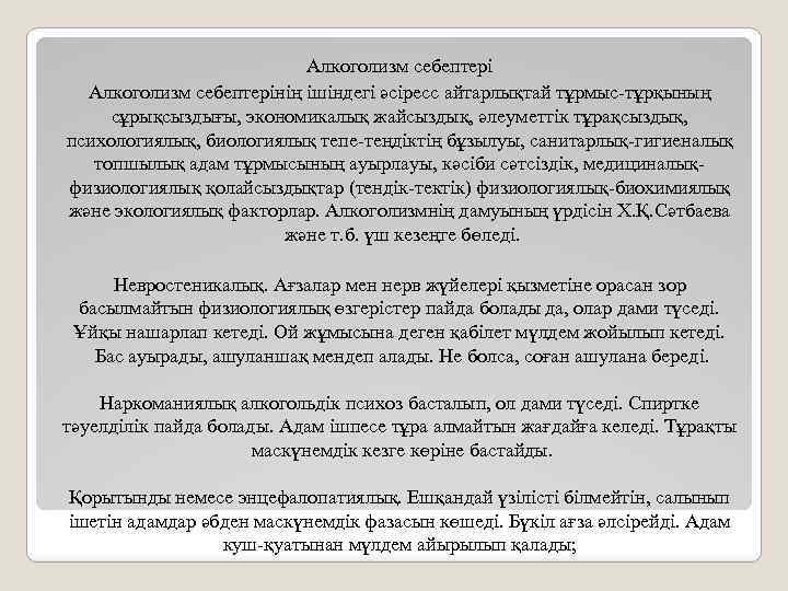 Алкоголизм себептерінің ішіндегі әсіресс айтарлықтай тұрмыс-тұрқының сұрықсыздығы, экономикалық жайсыздық, әлеуметтік тұрақсыздық, психологиялық, биологиялық тепе-теңдіктің