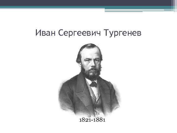 Иван Сергеевич Тургенев 1821 -1881 