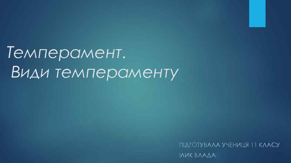 Темперамент. Види темпераменту ПІДГОТУВАЛА УЧЕНИЦЯ 11 КЛАСУ ІЛИК ВЛАДА 