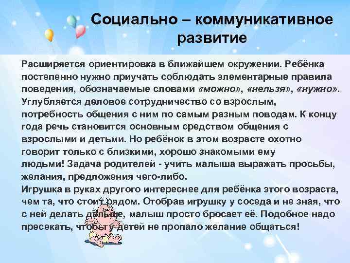 Социально – коммуникативное развитие Расширяется ориентировка в ближайшем окружении. Ребёнка постепенно нужно приучать соблюдать