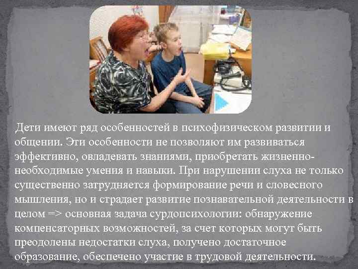  Дети имеют ряд особенностей в психофизическом развитии и общении. Эти особенности не позволяют