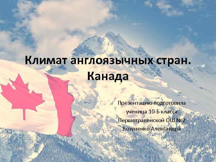 Климат англоязычных стран. Канада Презентацию подготовила ученица 10 -Б класса Першотравенской ОШ № 2