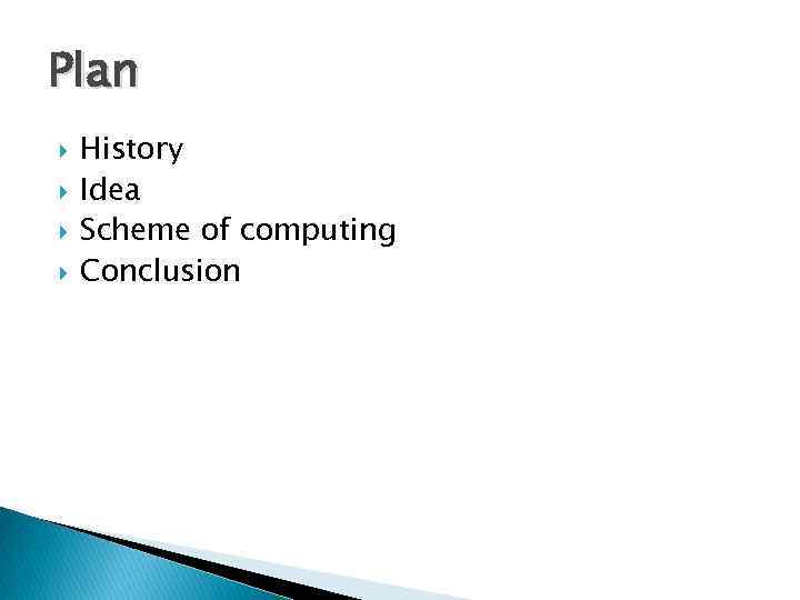 Plan History Idea Scheme of computing Conclusion 