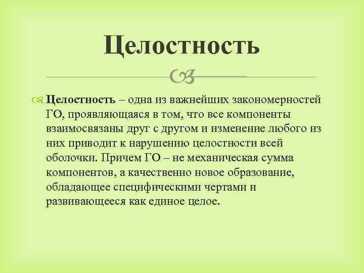 Целостность – одна из важнейших закономерностей ГО, проявляющаяся в том, что все компоненты взаимосвязаны