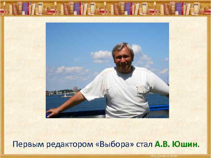  Первым редактором «Выбора» стал А. В. Юшин 