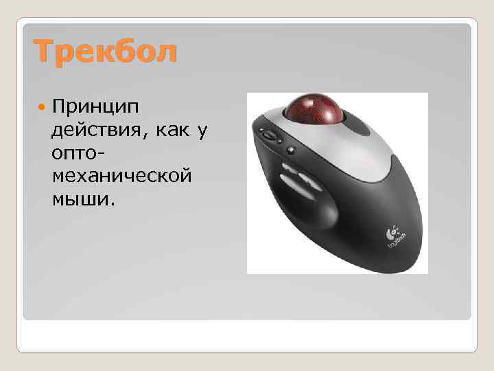 Трекбол Принцип действия, как у оптомеханической мыши. 