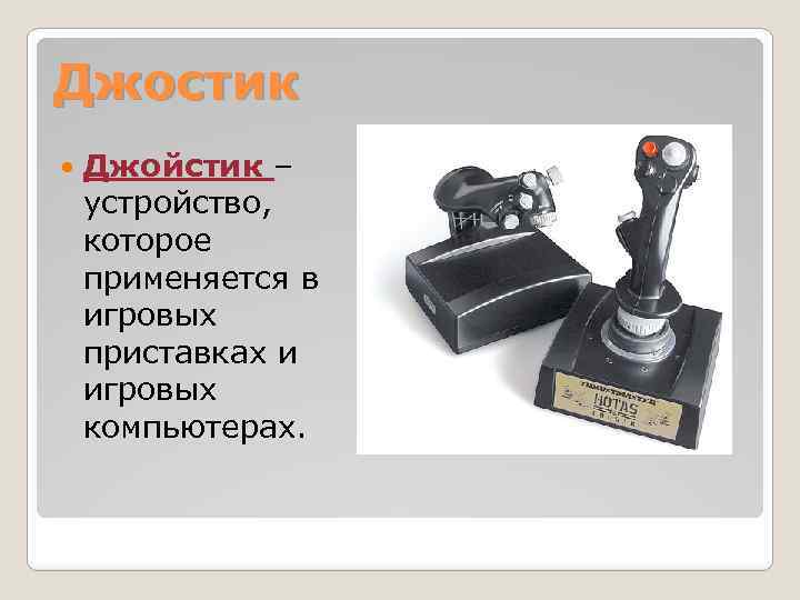 Джостик Джойстик – устройство, которое применяется в игровых приставках и игровых компьютерах. 