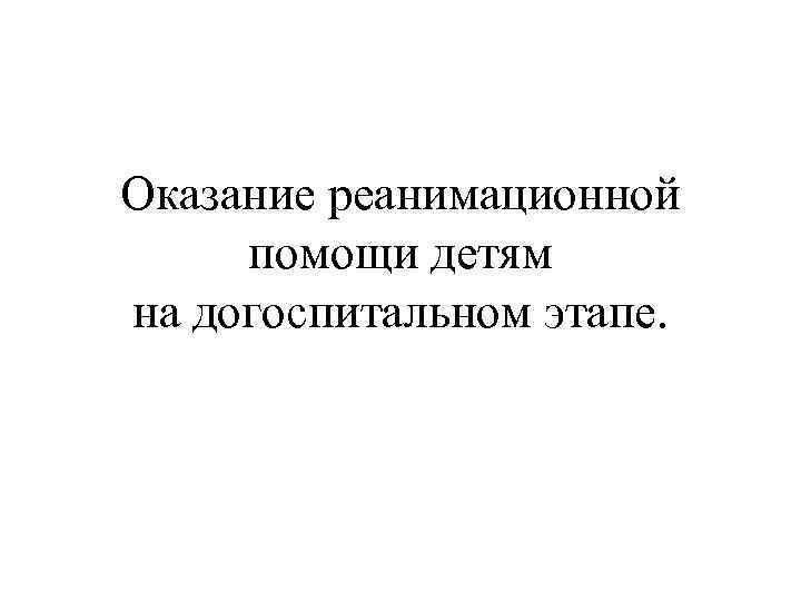 Оказание реанимационной помощи детям на догоспитальном этапе. 