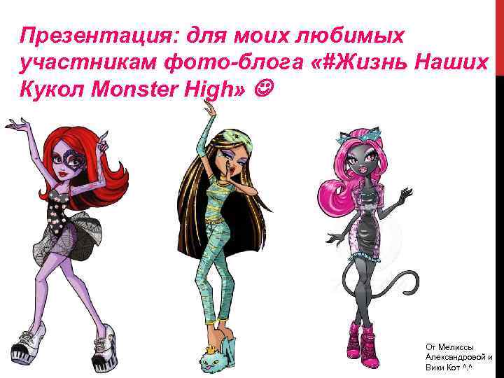 Презентация: для моих любимых участникам фото-блога «#Жизнь Наших Кукол Monster High» От Мелиссы Александровой