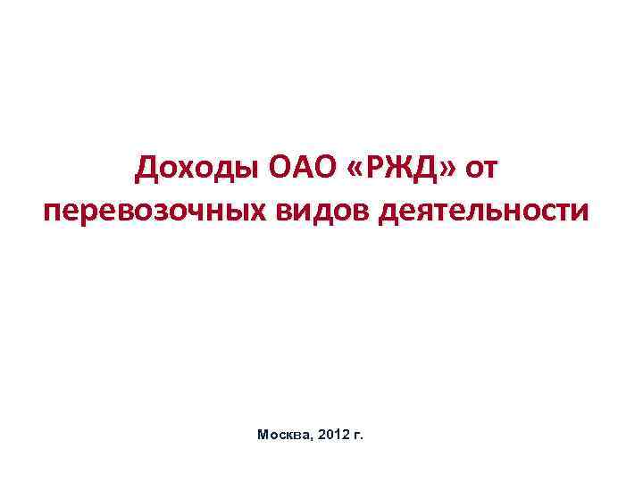 Доходы ОАО «РЖД» от перевозочных видов деятельности Москва, 2012 г. 