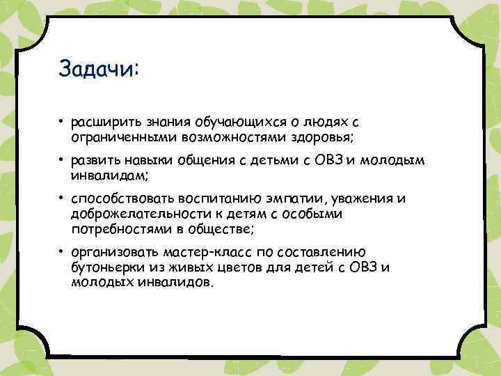 Задачи: • расширить знания обучающихся о людях с ограниченными возможностями здоровья; • развить навыки