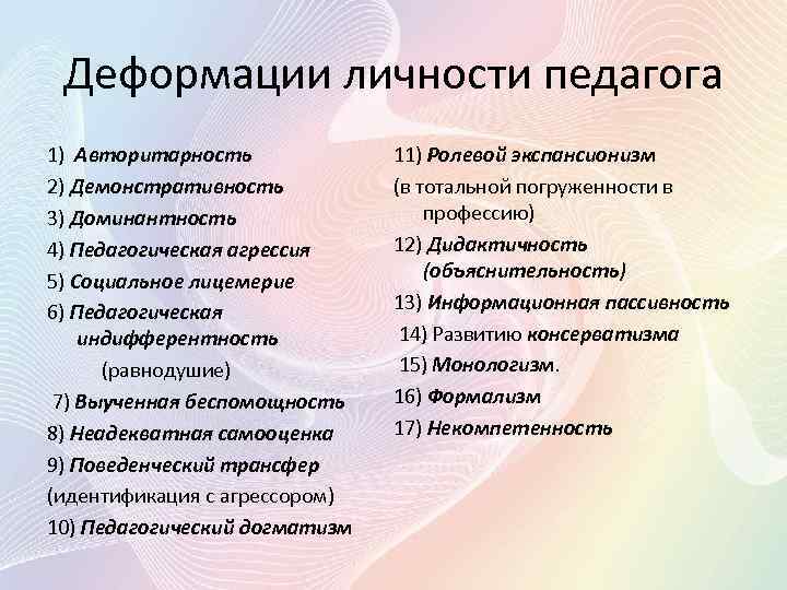 Деформации личности педагога 1) Авторитарность 2) Демонстративность 3) Доминантность 4) Педагогическая агрессия 5) Социальное