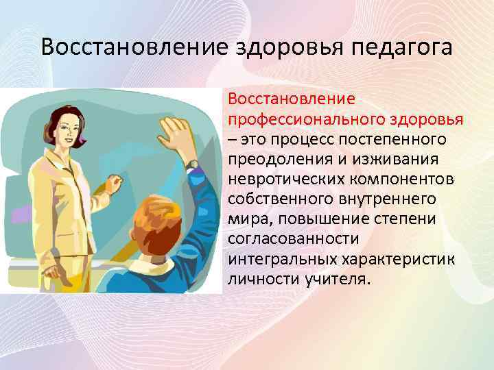 Восстановление здоровья педагога • Восстановление профессионального здоровья – это процесс постепенного преодоления и изживания