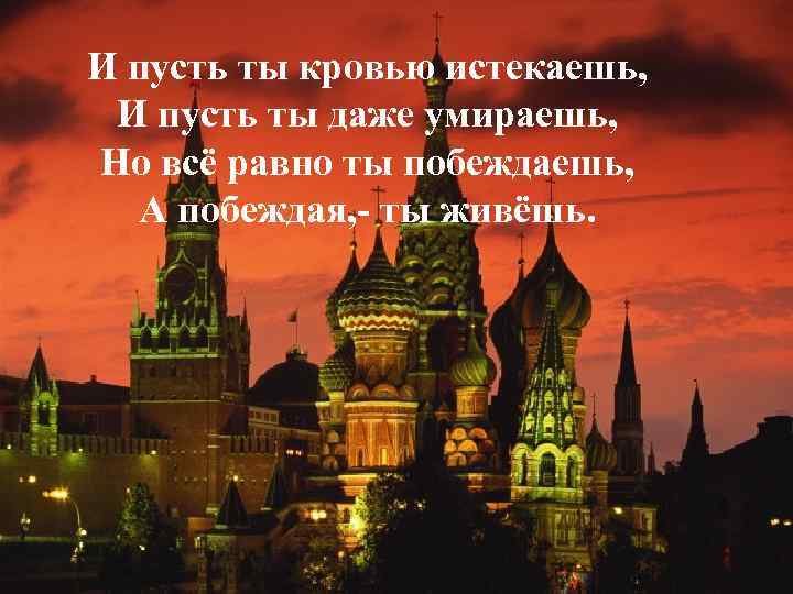 И пусть ты кровью истекаешь, И пусть ты даже умираешь, Но всё равно ты