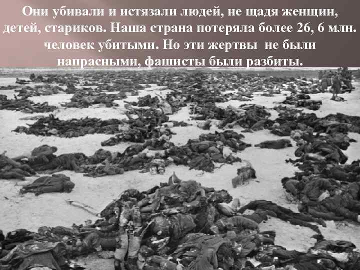 Они убивали и истязали людей, не щадя женщин, детей, стариков. Наша страна потеряла более